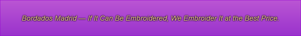 Bordados Madrid — If It Can Be Embroidered, We Embroider It at the Best Price.